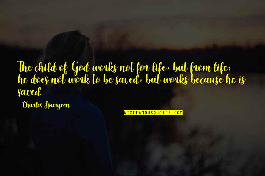 When A Girl Tells You How She Feels Quotes By Charles Spurgeon: The child of God works not for life, When A Girl Tells You How She Feels Quotes By Charles Spurgeon: The child of God works not for life,