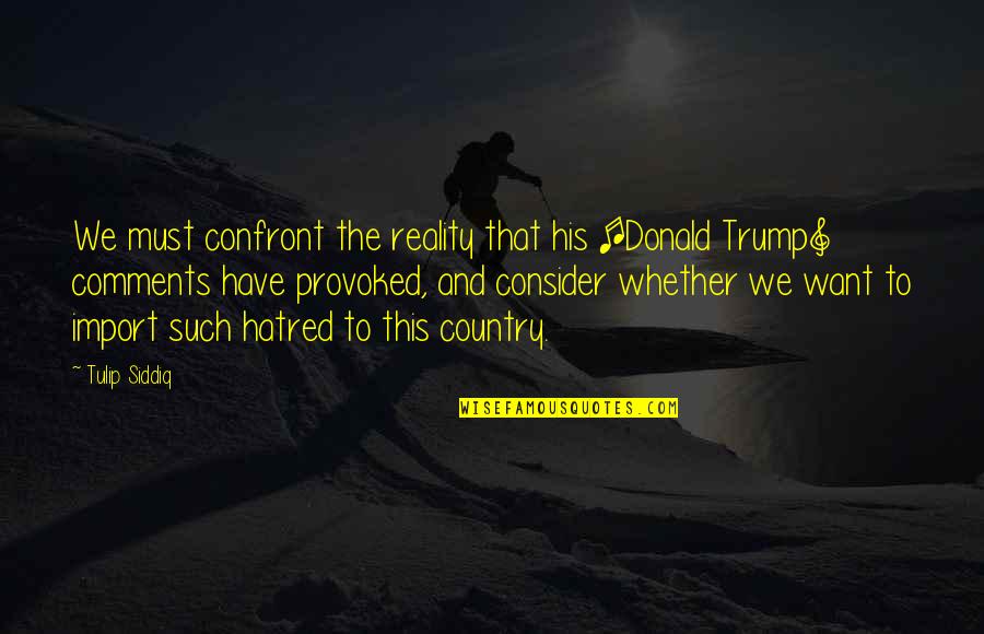 When A Girl Tells You To Leave Her Alone Quotes By Tulip Siddiq: We must confront the reality that his [Donald When A Girl Tells You To Leave Her Alone Quotes By Tulip Siddiq: We must confront the reality that his [Donald