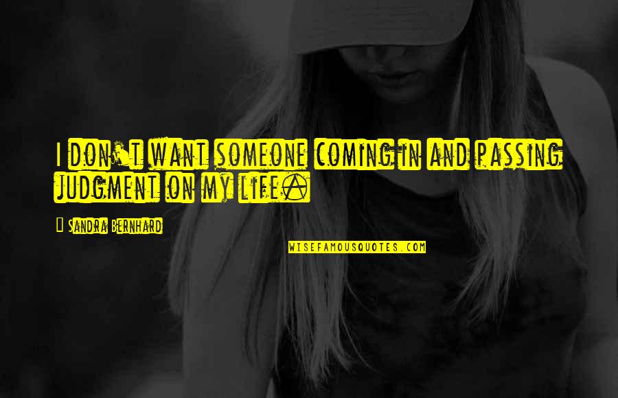 When A Guy Cries For You Quotes By Sandra Bernhard: I don't want someone coming in and passing