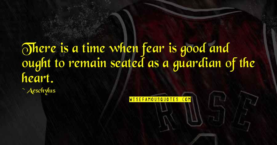 When A Heart Quotes By Aeschylus: There is a time when fear is good