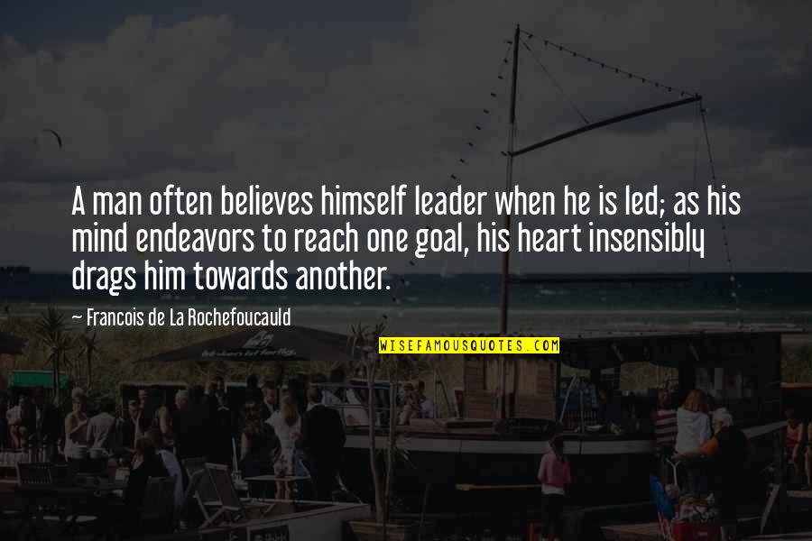 When A Heart Quotes By Francois De La Rochefoucauld: A man often believes himself leader when he