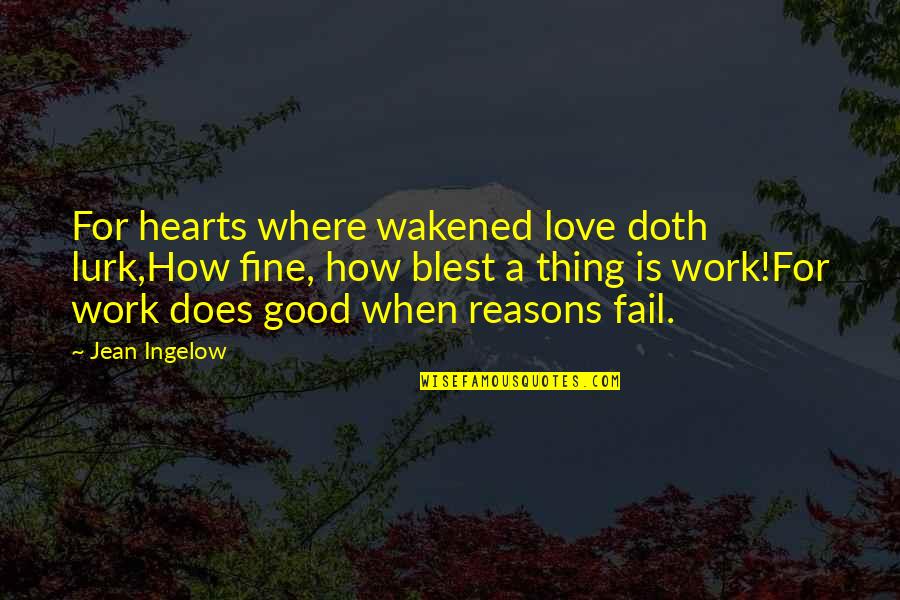 When A Heart Quotes By Jean Ingelow: For hearts where wakened love doth lurk,How fine,