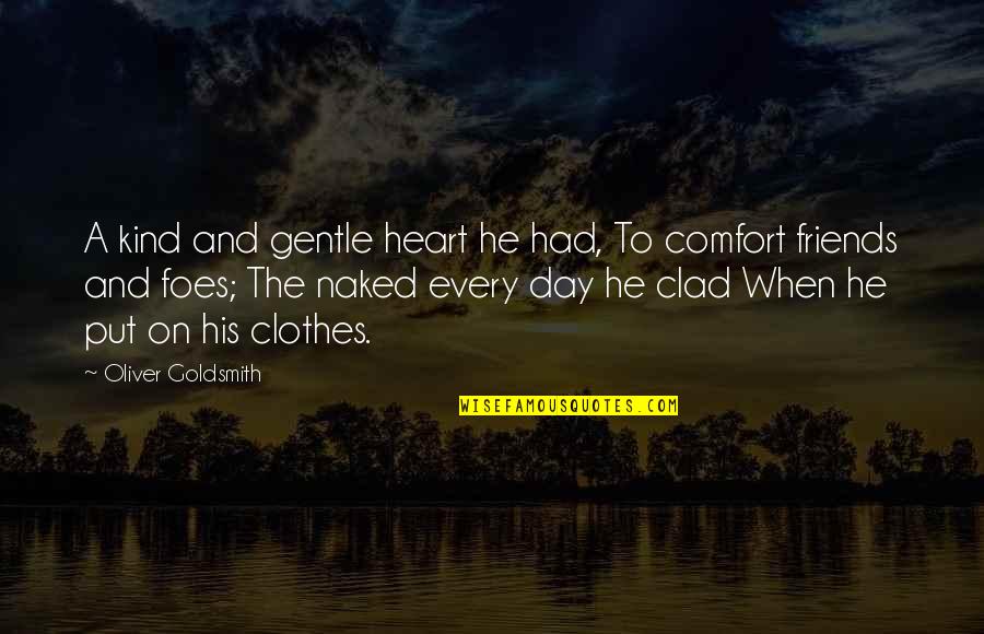 When A Heart Quotes By Oliver Goldsmith: A kind and gentle heart he had, To