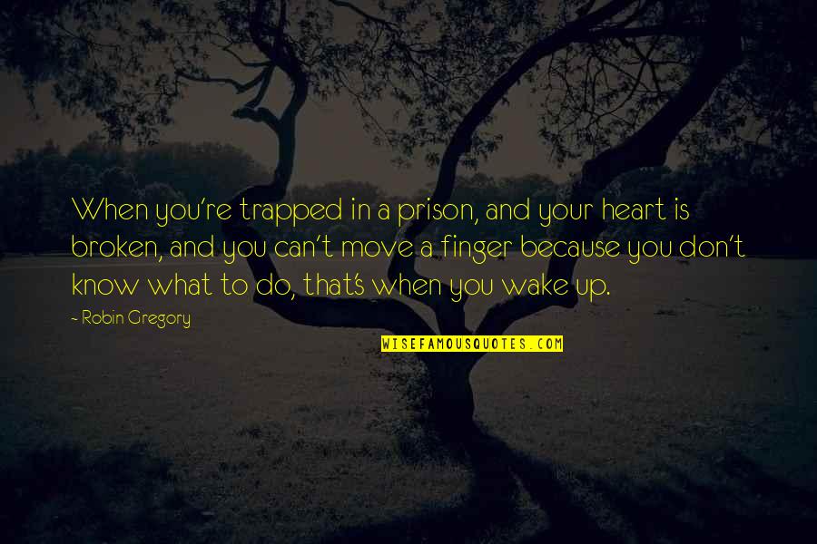 When A Heart Quotes By Robin Gregory: When you're trapped in a prison, and your