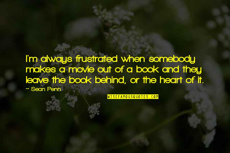 When A Heart Quotes By Sean Penn: I'm always frustrated when somebody makes a movie