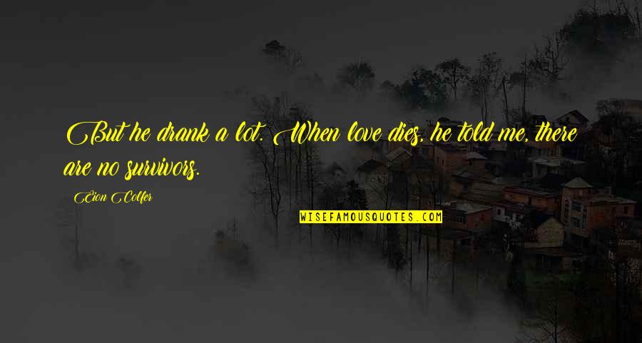 When A Loved One Dies Quotes By Eion Colfer: But he drank a lot. When love dies,