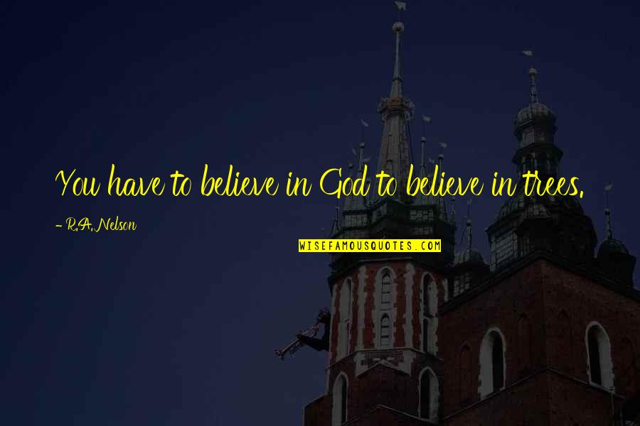 When A Loved One Dies Quotes By R.A. Nelson: You have to believe in God to believe When A Loved One Dies Quotes By R.A. Nelson: You have to believe in God to believe