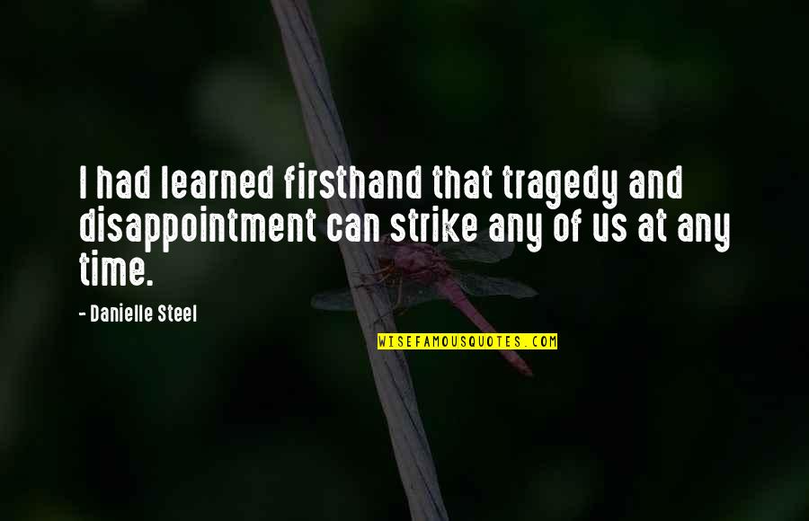 When A Man Hits You Quotes By Danielle Steel: I had learned firsthand that tragedy and disappointment