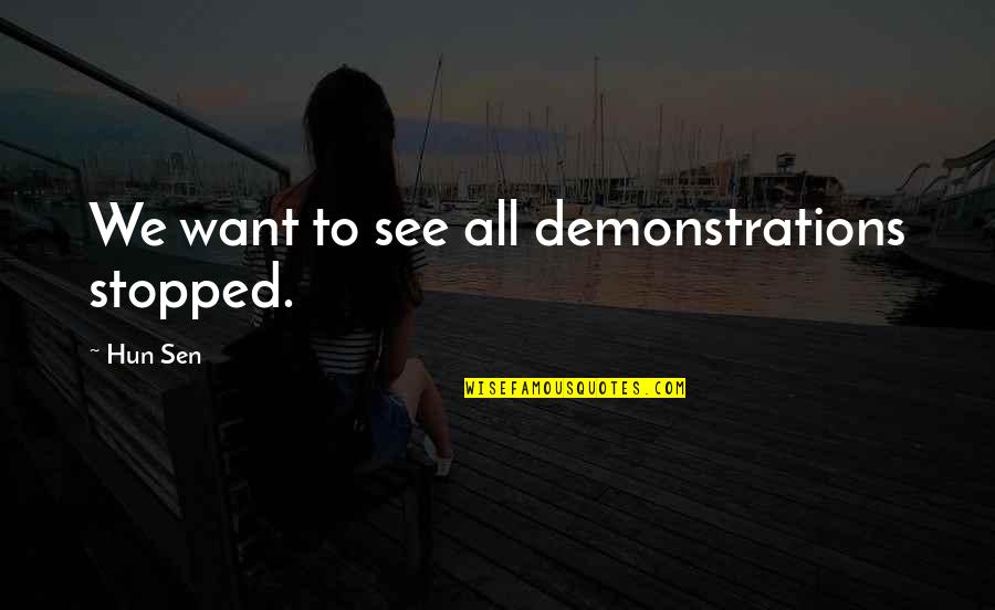 When A Man Hurts A Good Woman Quotes By Hun Sen: We want to see all demonstrations stopped.