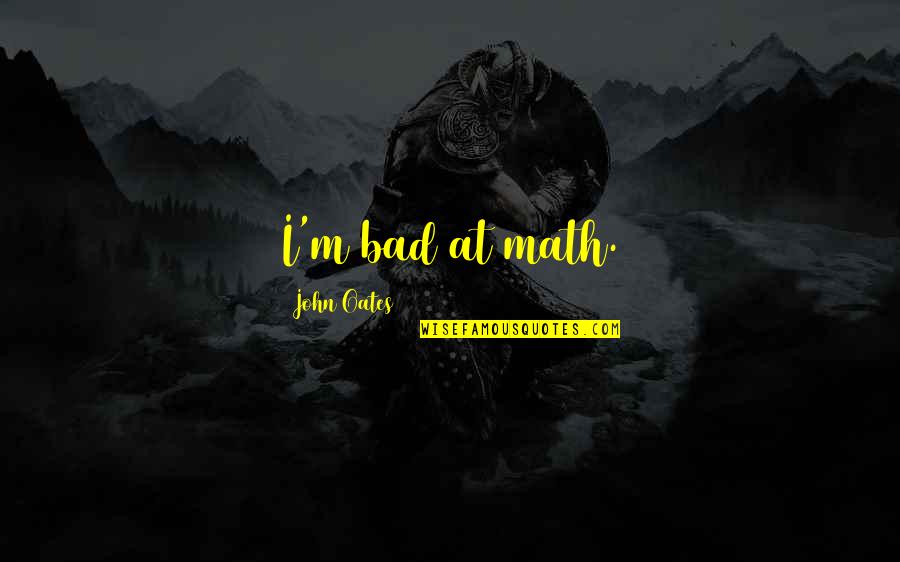 When A Man Is Insecure Quotes By John Oates: I'm bad at math. When A Man Is Insecure Quotes By John Oates: I'm bad at math.