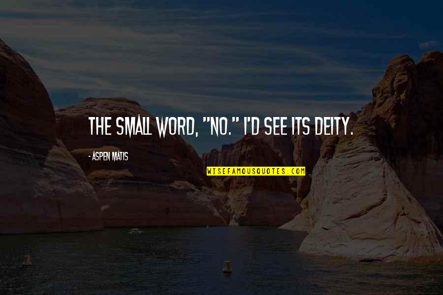 When A Man Love A Woman Quote Quotes By Aspen Matis: The small word, "No." I'd see its deity. When A Man Love A Woman Quote Quotes By Aspen Matis: The small word, "No." I'd see its deity.