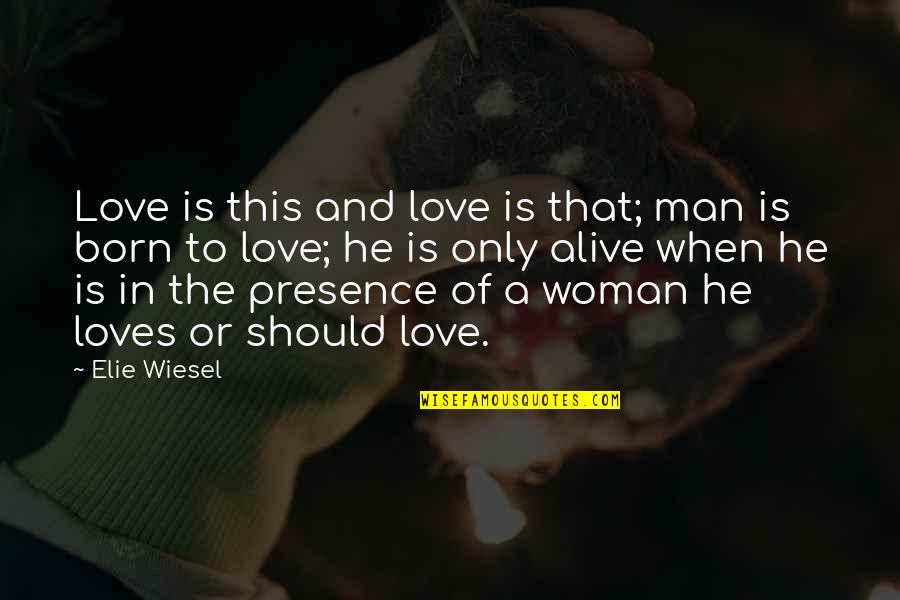 When A Man Loves A Woman He Quotes By Elie Wiesel: Love is this and love is that; man