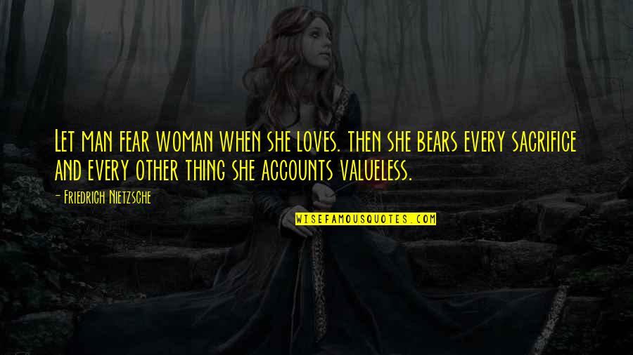 When A Man Loves A Woman Quotes By Friedrich Nietzsche: Let man fear woman when she loves. then When A Man Loves A Woman Quotes By Friedrich Nietzsche: Let man fear woman when she loves. then