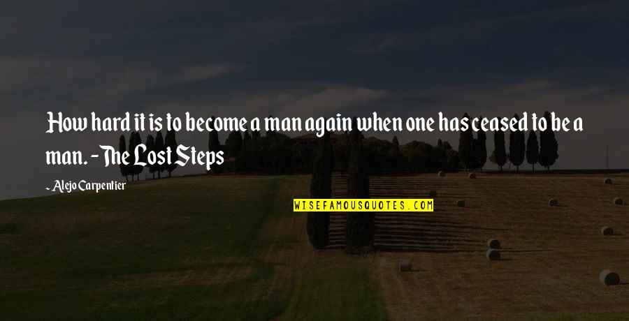 When A Man Steps Up Quotes By Alejo Carpentier: How hard it is to become a man