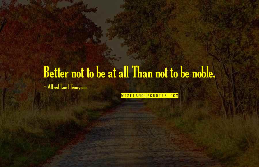 When A Man Stops Caring Quotes By Alfred Lord Tennyson: Better not to be at all Than not