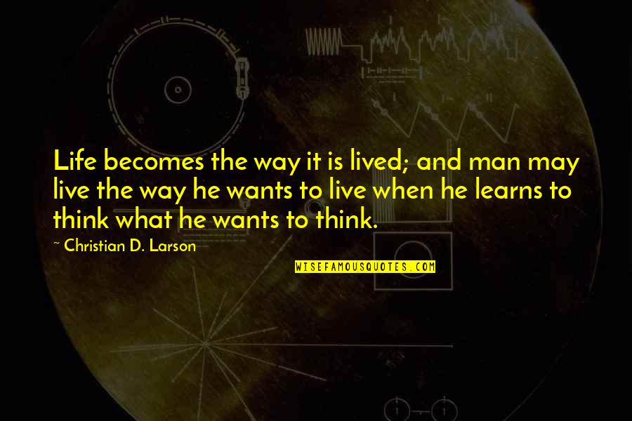 When A Man Wants To Be With You Quotes By Christian D. Larson: Life becomes the way it is lived; and