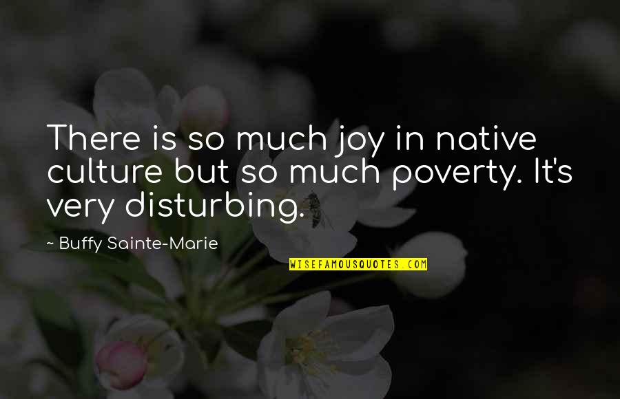 When A Talkative Person Goes Quiet Quotes By Buffy Sainte-Marie: There is so much joy in native culture