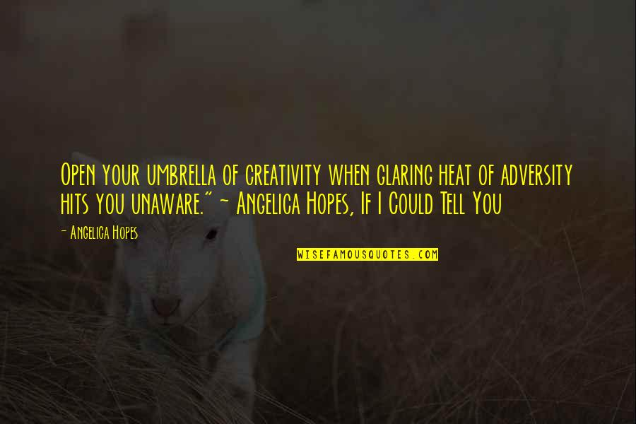 When Adversity Hits Quotes By Angelica Hopes: Open your umbrella of creativity when glaring heat