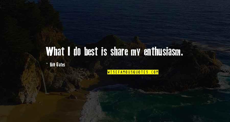 When Adversity Hits Quotes By Bill Gates: What I do best is share my enthusiasm.