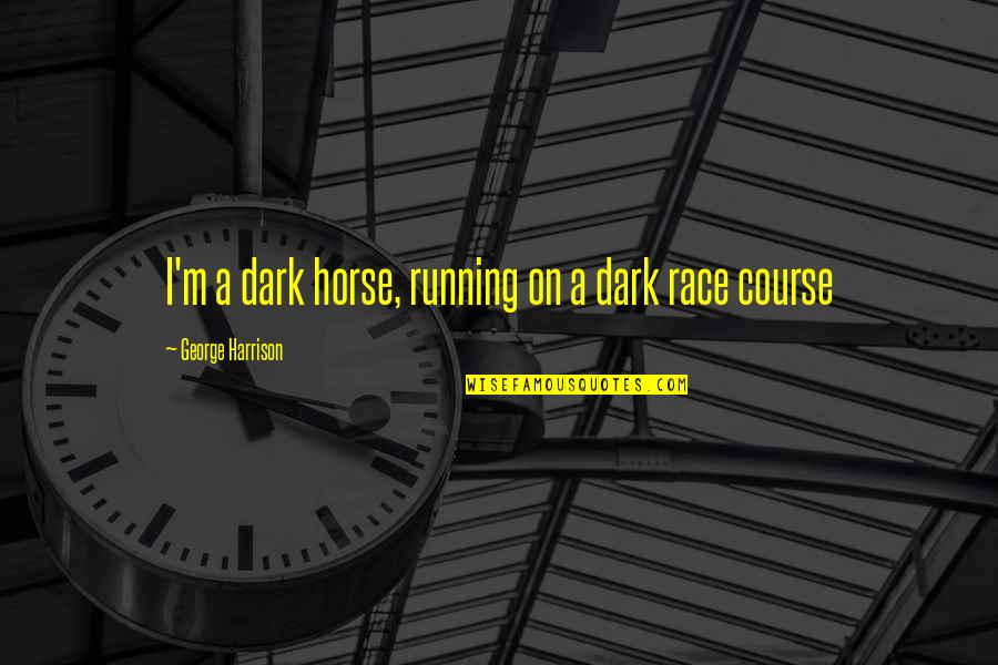 When Adversity Strikes Quotes By George Harrison: I'm a dark horse, running on a dark