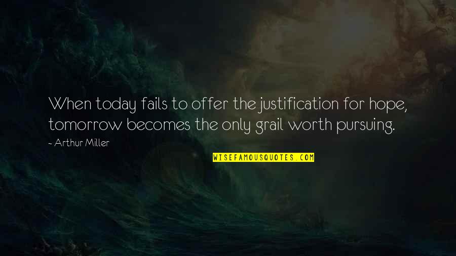 When All Hope Fails Quotes By Arthur Miller: When today fails to offer the justification for