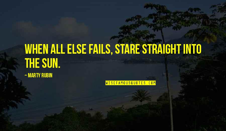When All Hope Fails Quotes By Marty Rubin: When all else fails, stare straight into the