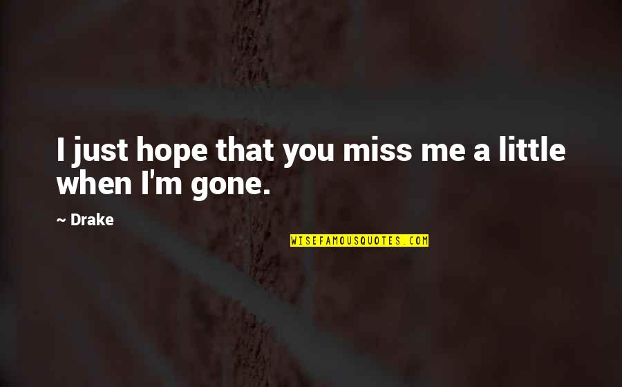 When All Hope Is Gone Quotes By Drake: I just hope that you miss me a