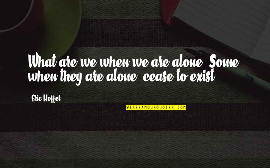 When Alone Quotes By Eric Hoffer: What are we when we are alone? Some,