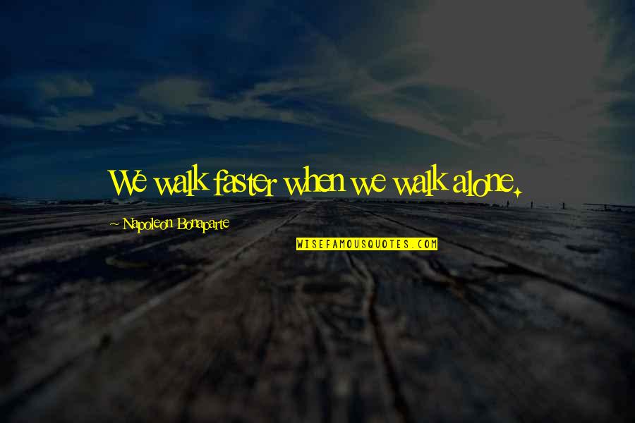 When Alone Quotes By Napoleon Bonaparte: We walk faster when we walk alone.