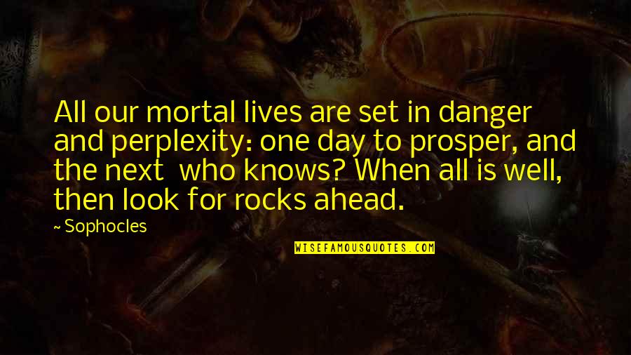 When And Then Quotes By Sophocles: All our mortal lives are set in danger When And Then Quotes By Sophocles: All our mortal lives are set in danger