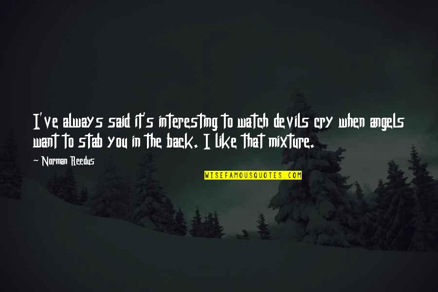 When Angels Cry Quotes By Norman Reedus: I've always said it's interesting to watch devils