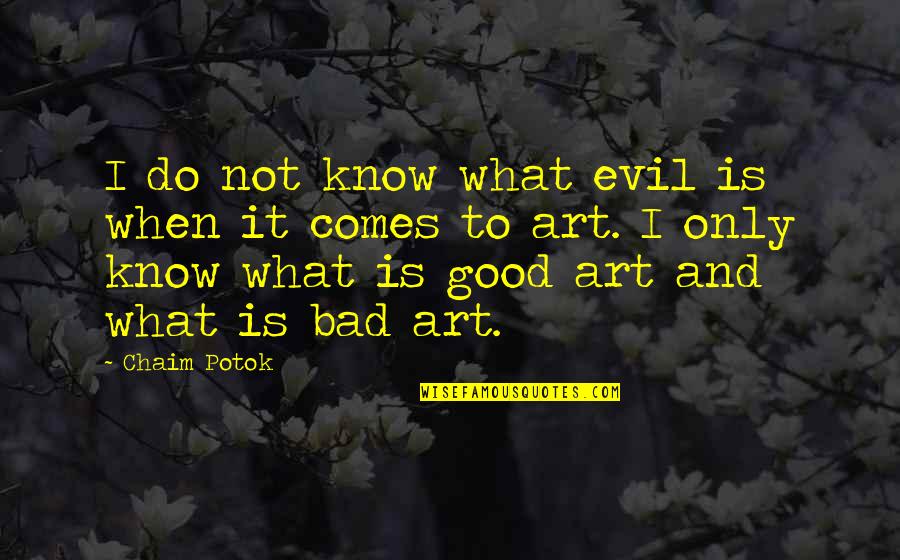 When Bad Is Good Quotes By Chaim Potok: I do not know what evil is when