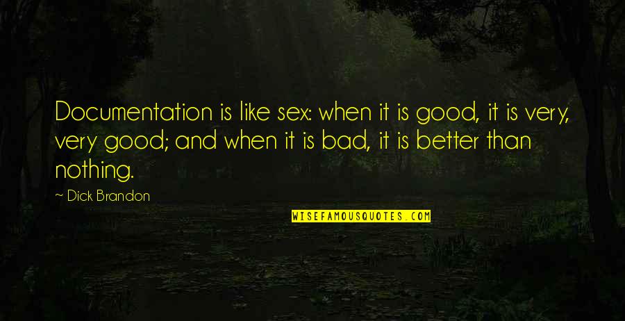 When Bad Is Good Quotes By Dick Brandon: Documentation is like sex: when it is good,