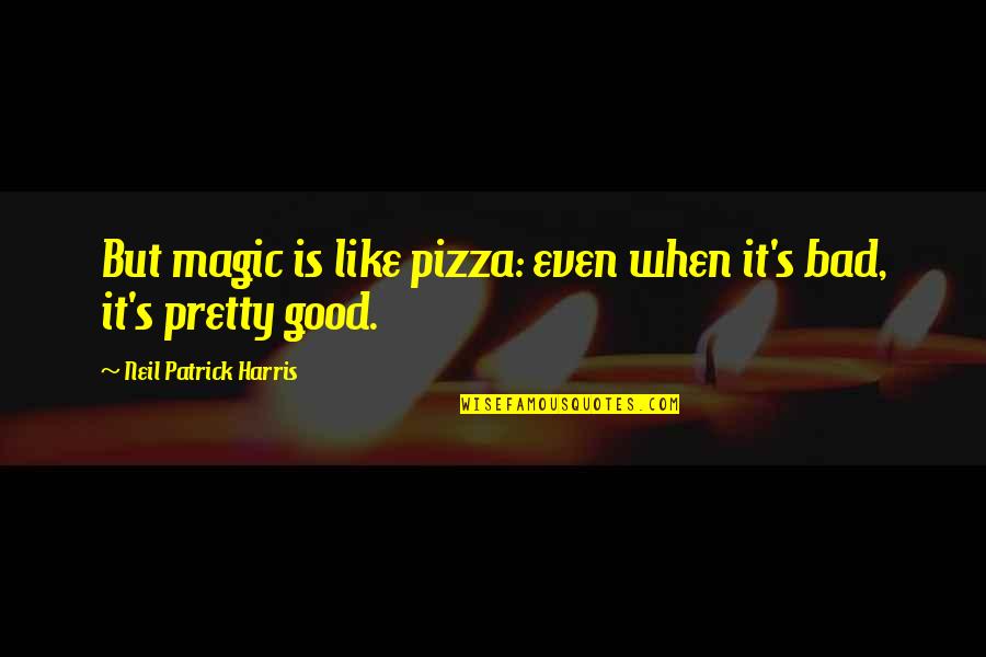 When Bad Is Good Quotes By Neil Patrick Harris: But magic is like pizza: even when it's