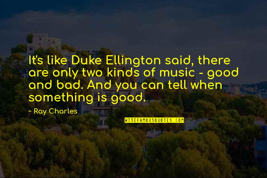 When Bad Is Good Quotes By Ray Charles: It's like Duke Ellington said, there are only