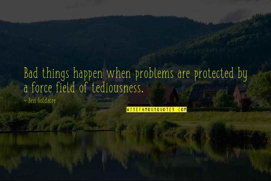 When Bad Things Happen Quotes By Ben Goldacre: Bad things happen when problems are protected by