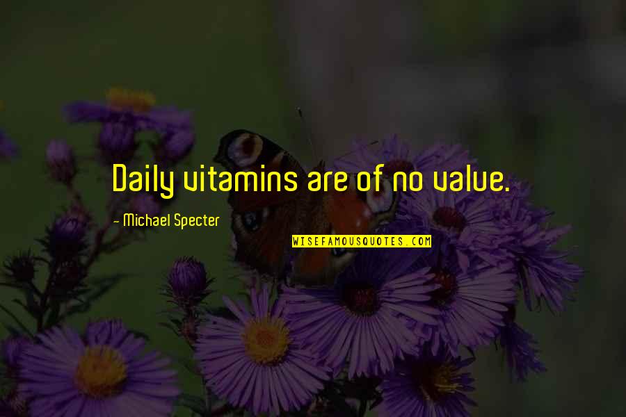 When Boredom Strikes Me Quotes By Michael Specter: Daily vitamins are of no value.