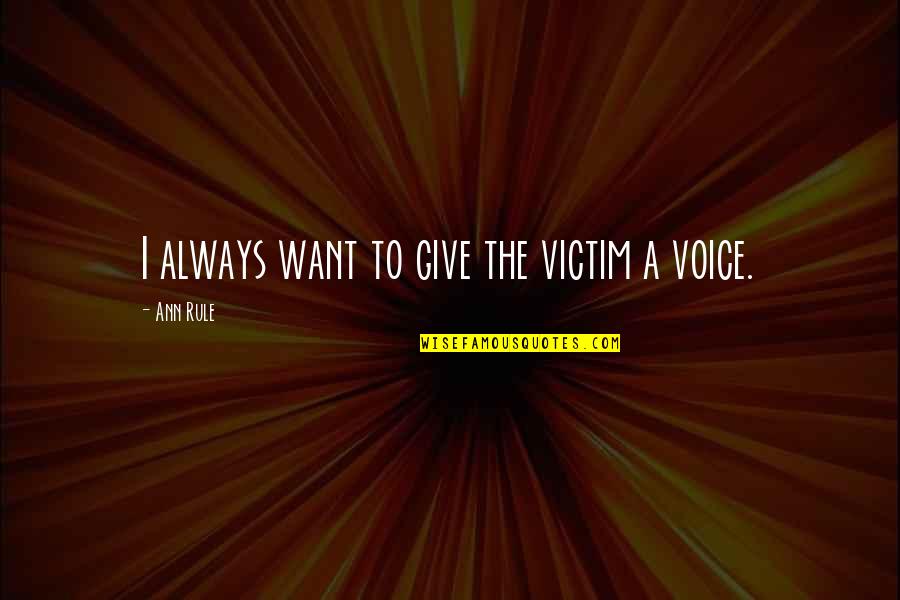 When Changing A Word In A Quote Quotes By Ann Rule: I always want to give the victim a When Changing A Word In A Quote Quotes By Ann Rule: I always want to give the victim a