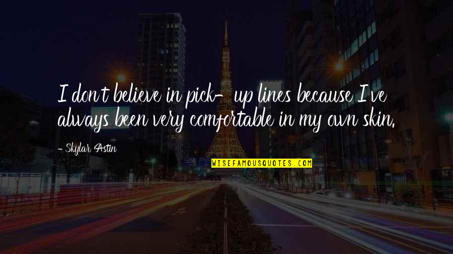 When Changing A Word In A Quote Quotes By Skylar Astin: I don't believe in pick-up lines because I've When Changing A Word In A Quote Quotes By Skylar Astin: I don't believe in pick-up lines because I've