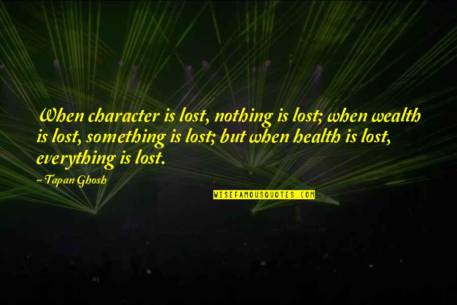 When Character Is Lost Everything Is Lost Quotes By Tapan Ghosh: When character is lost, nothing is lost; when