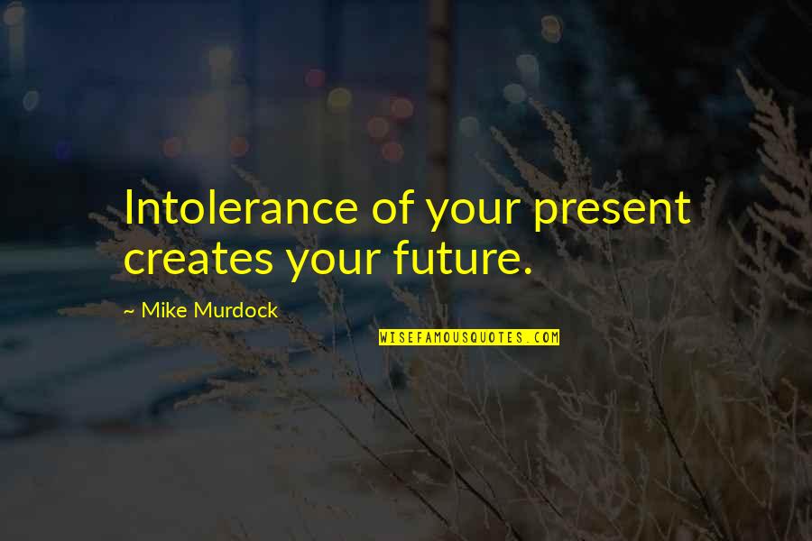 When Christmas Is Hard Quotes By Mike Murdock: Intolerance of your present creates your future.