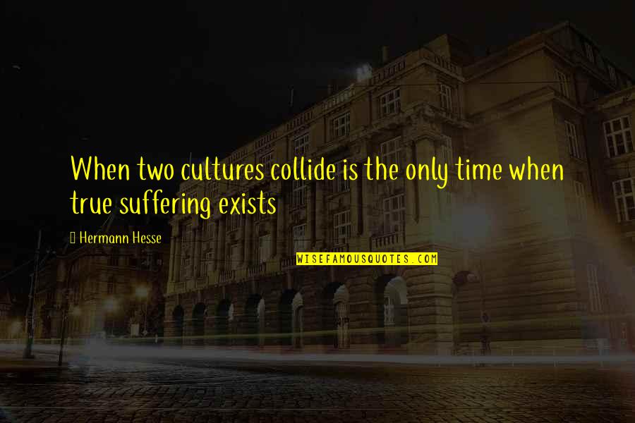 When Cultures Collide Quotes By Hermann Hesse: When two cultures collide is the only time