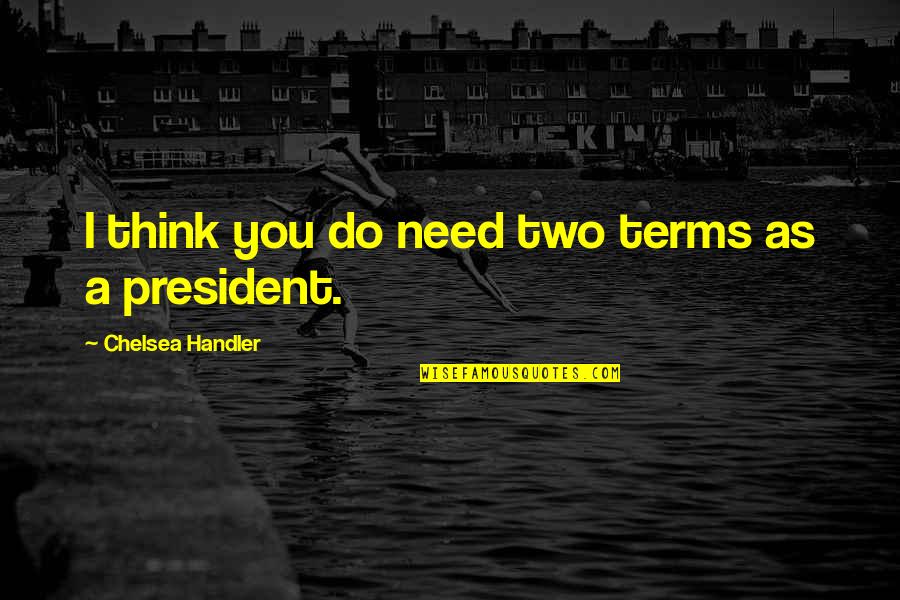 When Democracy Dies Quotes By Chelsea Handler: I think you do need two terms as When Democracy Dies Quotes By Chelsea Handler: I think you do need two terms as