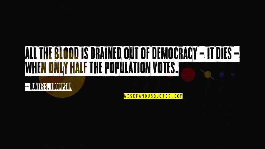 When Democracy Dies Quotes By Hunter S. Thompson: All the blood is drained out of democracy When Democracy Dies Quotes By Hunter S. Thompson: All the blood is drained out of democracy