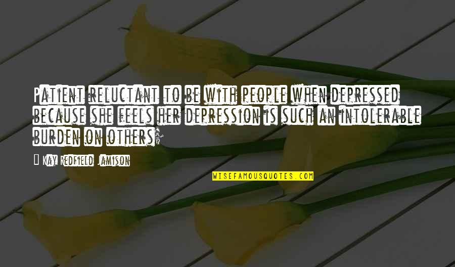 When Depressed Quotes By Kay Redfield Jamison: Patient reluctant to be with people when depressed