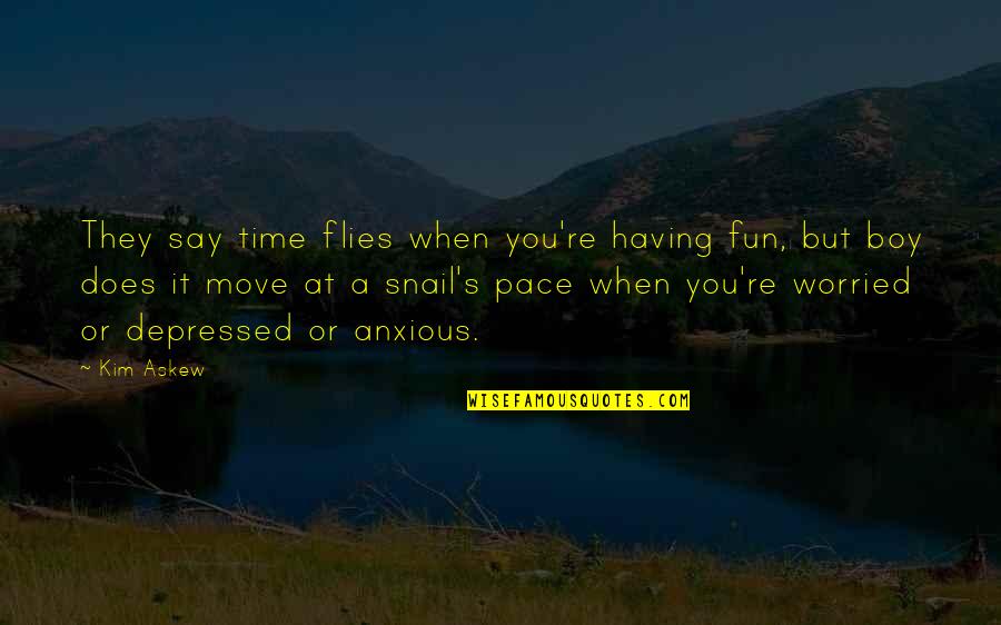 When Depressed Quotes By Kim Askew: They say time flies when you're having fun,