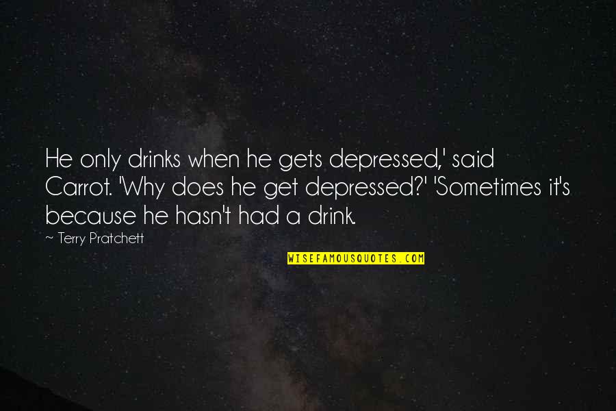 When Depressed Quotes By Terry Pratchett: He only drinks when he gets depressed,' said
