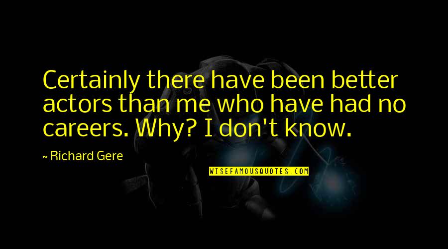 When Did Life Become So Complicated Quotes By Richard Gere: Certainly there have been better actors than me