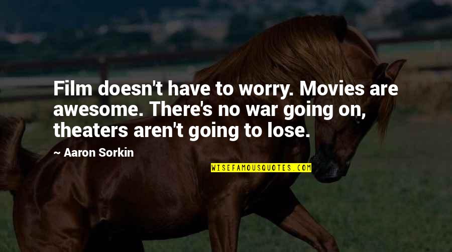 When Do I Put Something In Quotes By Aaron Sorkin: Film doesn't have to worry. Movies are awesome. When Do I Put Something In Quotes By Aaron Sorkin: Film doesn't have to worry. Movies are awesome.