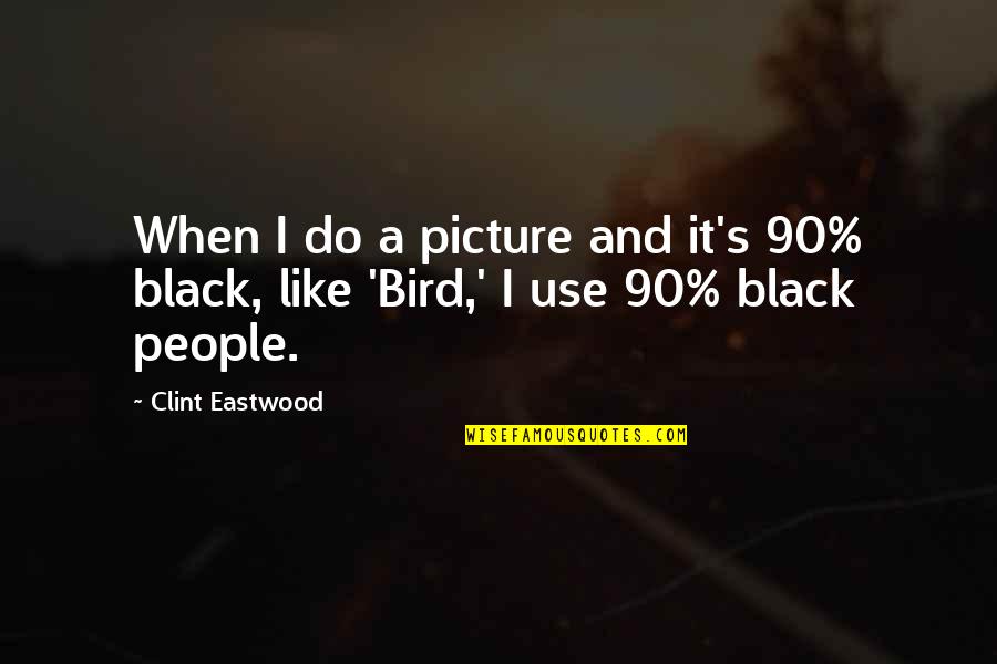 When Do I Use Quotes By Clint Eastwood: When I do a picture and it's 90%